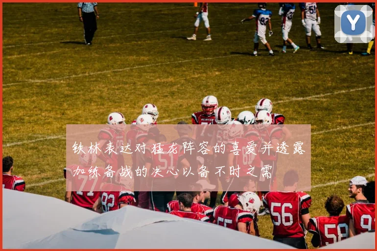铁林表达对猛龙阵容的喜爱并透露加练备战的决心以备不时之需
