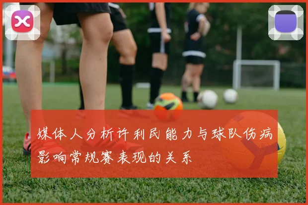 媒体人分析许利民能力与球队伤病影响常规赛表现的关系